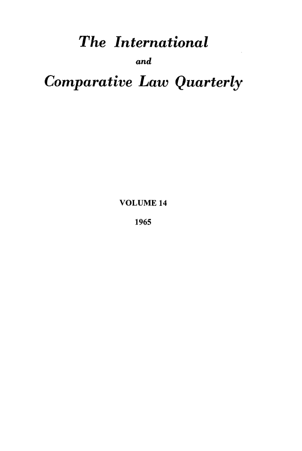 handle is hein.journals/incolq14 and id is 1 raw text is: The International

and

Comparative

Law Quarterly

VOLUME 14

1965


