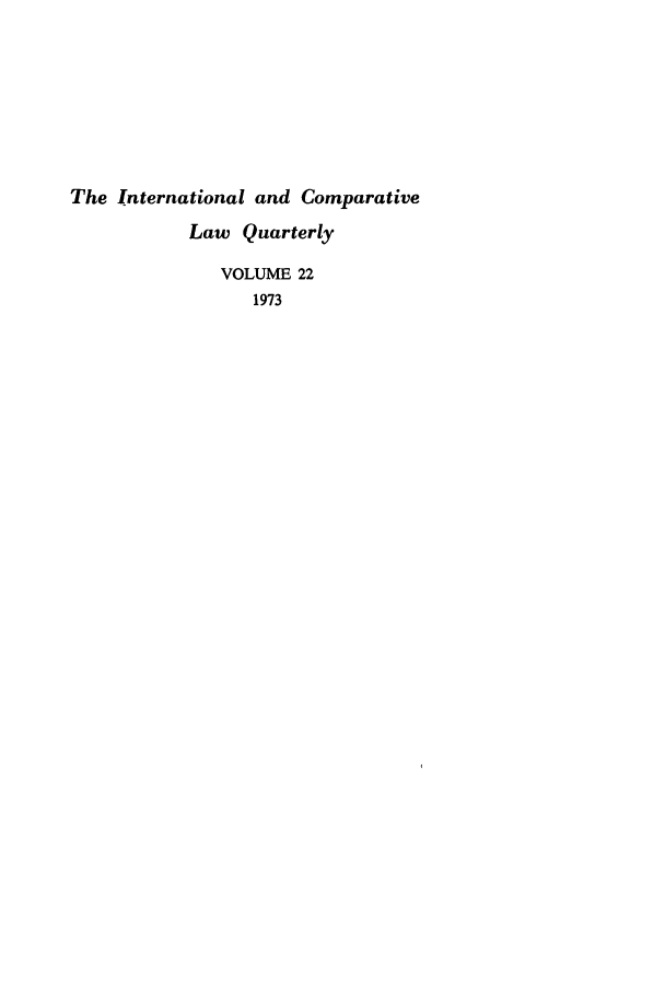 handle is hein.journals/incolq22 and id is 1 raw text is: The International and Comparative
Law Quarterly
VOLUME 22
1973


