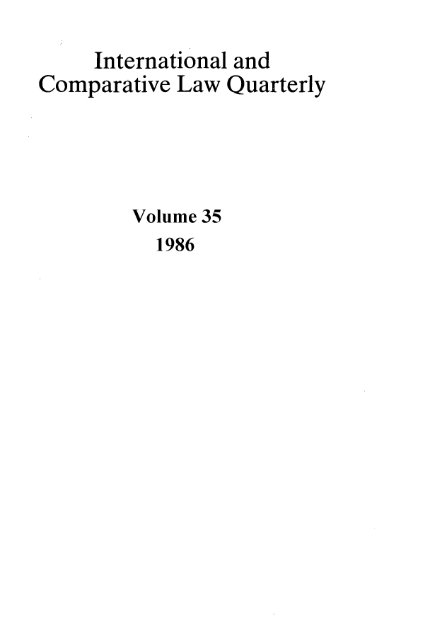 handle is hein.journals/incolq35 and id is 1 raw text is: International and
Comparative Law Quarterly
Volume 35
1986


