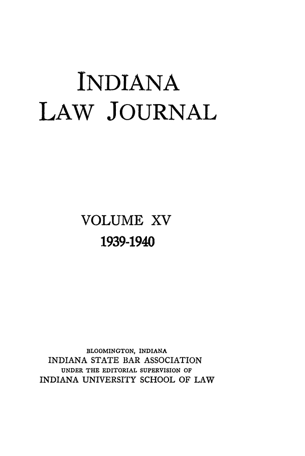 handle is hein.journals/indana15 and id is 1 raw text is: INDIANA
LAW JOURNAL

VOLUME

XV

1939-1940
BLOOMINGTON, INDIANA
INDIANA STATE BAR ASSOCIATION
UNDER THE EDITORIAL SUPERVISION OF
INDIANA UNIVERSITY SCHOOL OF LAW


