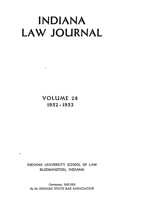 handle is hein.journals/indana28 and id is 1 raw text is: INDIANA
LAW JOURNAL
VOLUME 28
1952- 1953

INDIANA UNIVERSITY SCHOOL OF LAW
BLOOMINGTON, INDIANA
COPYlGHT, 1952-1953
By the INDIANASTATE BAR ASSOCIATION


