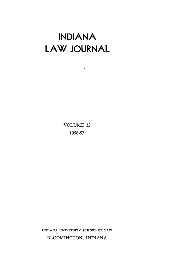 handle is hein.journals/indana32 and id is 1 raw text is: INDIANA
LAW JOURNAL
VOLUME 32
1956-57
INDIANA UNIVERSITY SCHOOL OF LAW
BLOOMINGTON, INDIANA


