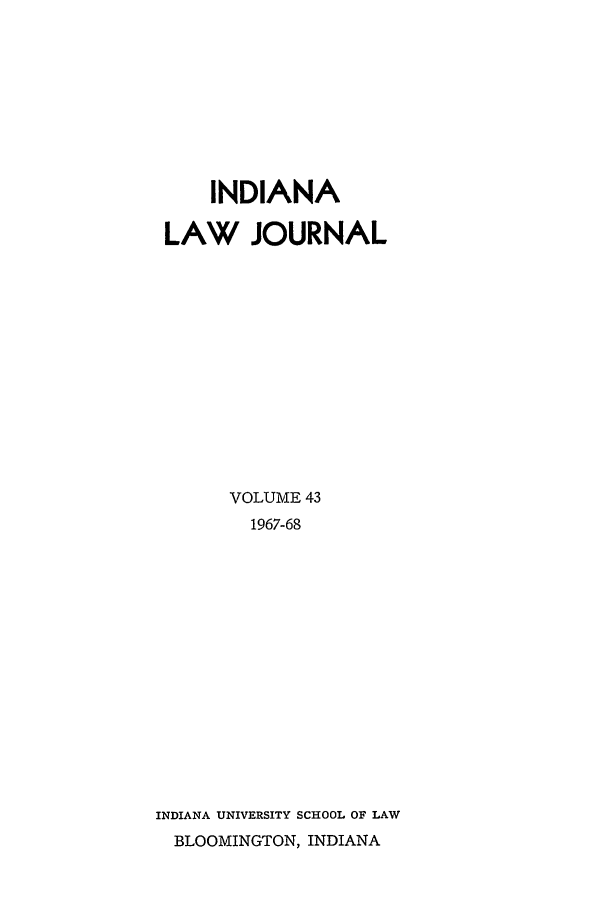 handle is hein.journals/indana43 and id is 1 raw text is: INDIANA
LAW JOURNAL
VOLUME 43
1967-68
INDIANA UNIVERSITY SCHOOL OF LAW
BLOOMINGTON, INDIANA



