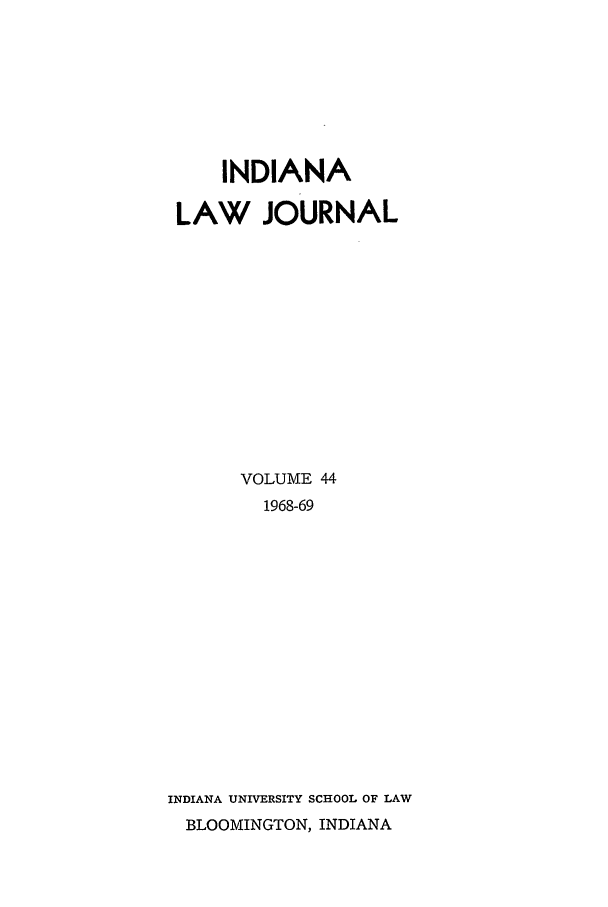 handle is hein.journals/indana44 and id is 1 raw text is: INDIANA
LAW JOURNAL
VOLUME 44
1968-69
INDIANA UNIVERSITY SCHOOL OF LAW
BLOOMINGTON, INDIANA


