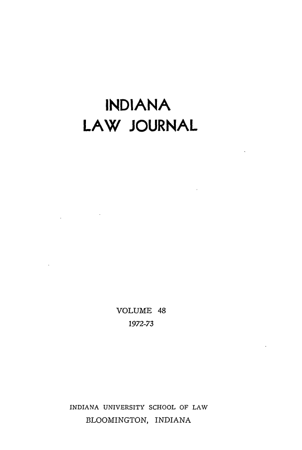 handle is hein.journals/indana48 and id is 1 raw text is: INDIANA
LAW JOURNAL
VOLUME 48
1972-73
INDIANA UNIVERSITY SCHOOL OF LAW
BLOOMINGTON, INDIANA


