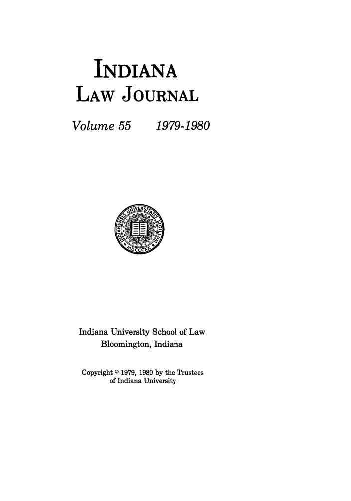 handle is hein.journals/indana55 and id is 1 raw text is: INDIANA
LAW JOURNAL

Volume 55

1979-1980

Indiana University School of Law
Bloomington, Indiana
Copyright © 1979, 1980 by the Trustees
of Indiana University



