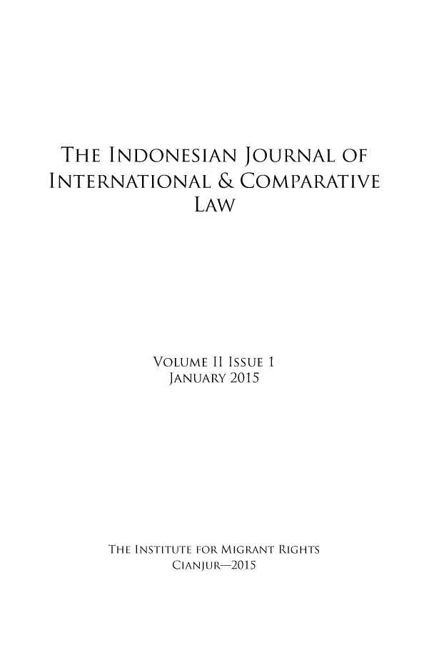handle is hein.journals/indjicl2 and id is 1 raw text is: THE INDONESIAN JOURNAL OFINTERNATIONAL & COMPARATIVE               LAW          VOLUME 11 ISSUE 1            JANUARY 2015      THE INSTITUTE FOR MIGRANT RIGHTS            CIANJUR-2015