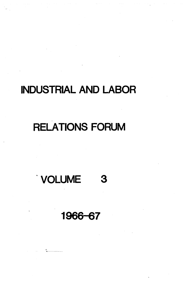 handle is hein.journals/indlref3 and id is 1 raw text is: INDUSTRIAL AND LABORRELATIONS FORUM VOLUME31966-67