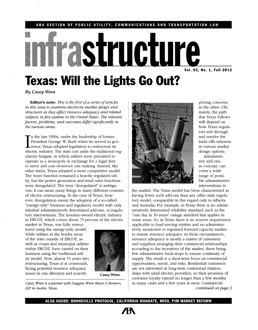 handle is hein.journals/infrastr52 and id is 1 raw text is: AB  SECINO  PU LI  U I; C M U ICAT ION   AND  TRN P RI ON AVol. 52, No. 1, Fall 2012Texas: Will the Lights Go Out?By Casey WrenEditor's note: This is the first of a seriein this issue to examine electricity marketstructures as they affect resource adequacysubjects in five systems in the United Statesfactors, problems, and outcomes differ sigrthe various areas.s of articlesdesign andand relatedThe relevantificantly inn the late 1990s, under the leadership of formerPresident George W. Bush when he served as gov-ernor, Texas adopted legislation to restructure itselectric industry. The state cast aside the traditional reg-ulatory bargain, in which utilities were permitted tooperate as a monopoly in exchange for a legal dutyto serve and cost-of-service rate making. Instead, likeother states, Texas adopted a more competitive model.The wires function remained a heavily regulated util-ity, but the power generation and retail sales functionswere deregulated. The term deregulated is ambigu-ous; it can mean many things in many different contextsof electric restructuring. In the case of Texas, how-ever, deregulation meant the adoption of a so-calledenergy-only business and regulatory model with onlyminimal administratively determined add-ons, or regula-tory interventions. The investor-owned electric industryin ERCOT, which covers about 75 percent of the electricmarket in Texas, was fully restruc-tured using the energy-only model,while utilities in the border areasof the state outside of ERCOT, aswell as coops and municipal utilitieswithin ERCOT, have carried on theirbusiness using the traditional util-ity model. Now, almost 15 years intorestructuring, Texas is at crossroads,facing potential resource adequacyissues in one direction and scarcity  Case Wrenpricing concernsin the other. Ulti-mately, the paththat Texas followswill depend onhow Texas regula-tors sort throughand resolve thetrade-offs inherentin various marketdesign options.Administrative add-ons,in concept, cancover a widerange of possi-ble administrativeinterventions inthe market. The Texas model has been characterized ashaving fewer such add-ons than any other state regula-tory model, comparable in this regard only to Albertaand Australia. For example, in Texas there is no admin-istratively determined reliability standard, such as theone day in 10 years outage standard that applies insome areas. So, in Texas there is no reserve requirementapplicable to load-serving entities and no administra-tively monitored or regulated forward capacity marketto ensure resource adequacy. In these circumstances,resource adequacy is mostly a matter of customersand suppliers arranging their commercial relationshipsaccording to the incentives of the market, there beingfew administrative back-stops to ensure continuity ofsupply. The result is a short-term focus on commercialopportunities, needs, and risks. Residential customersare not interested in long-term contractual relation-ships with retail electric providers, so their promises ofcustomer loyalty extend no longer than a few monthsin many cases and a few years at most. Commercialcontinued on page 3.1LSOI II  :g  N I   P  ALI ORNI  M A IMS     l   PJ1  MAKR F ORMCasey Wren is a partner witb Duggins Wren Mann & Romero,LIP in Austin, Texas.o j ,,