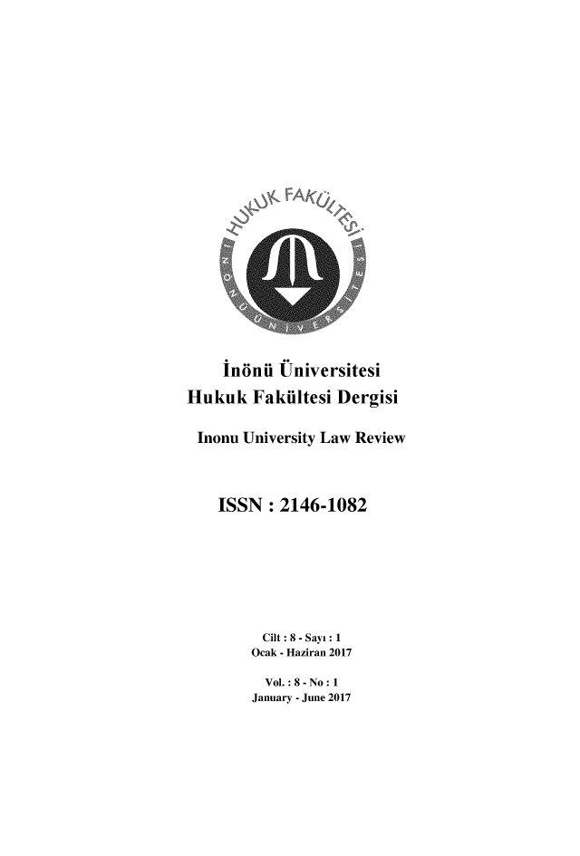 handle is hein.journals/inonu8 and id is 1 raw text is:      inonii UniversitesiHukuk Fakiltesi DergisiInonu University Law Review    ISSN : 2146-1082          Cilt: 8 - Sayl: 1        Ocak - Haziran 2017          Vol. : 8- No: 1        January - June 2017