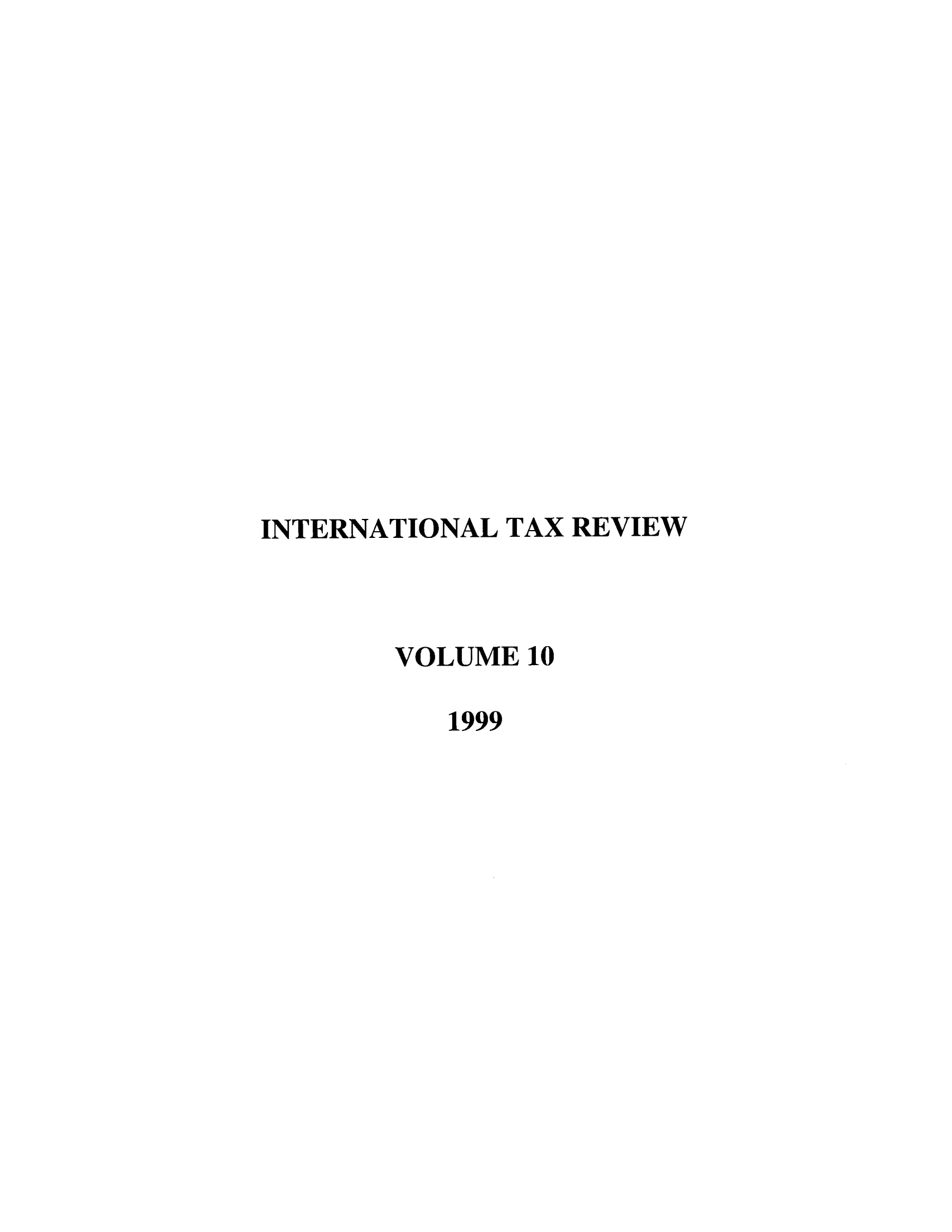 handle is hein.journals/intaxr10 and id is 1 raw text is: INTERNATIONAL TAX REVIEW
VOLUME 10
1999


