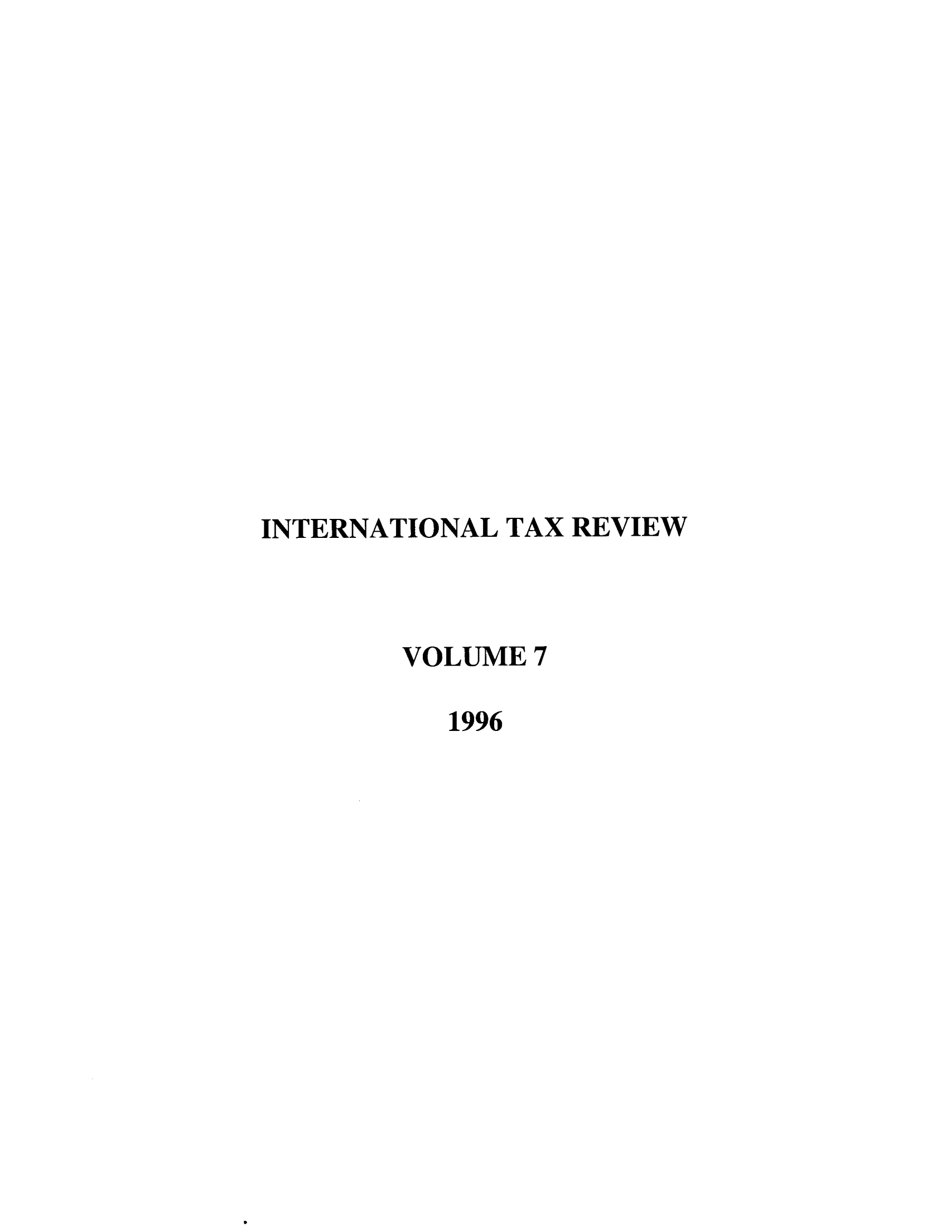 handle is hein.journals/intaxr7 and id is 1 raw text is: INTERNATIONAL TAX REVIEW
VOLUME 7
1996


