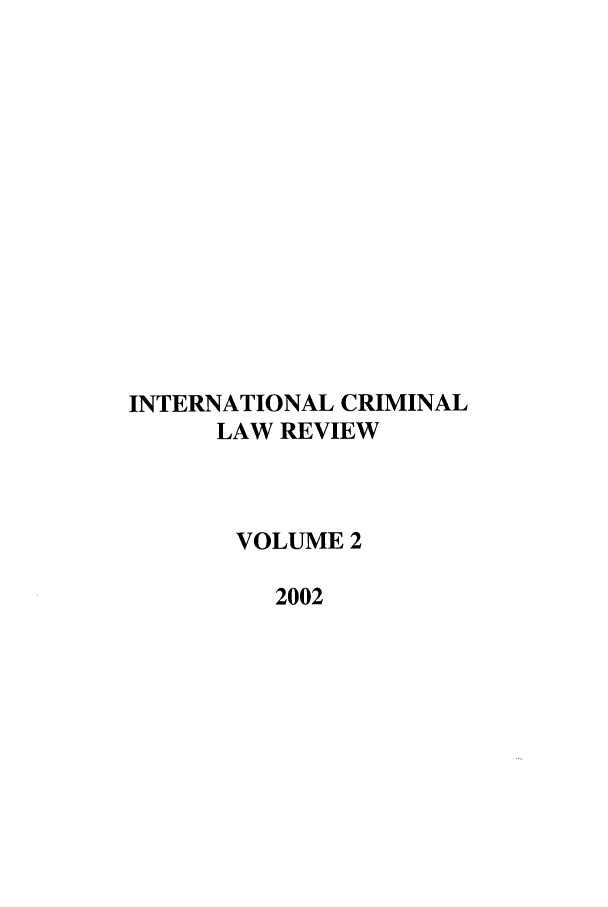 handle is hein.journals/intcrimlrb2 and id is 1 raw text is: INTERNATIONAL CRIMINALLAW REVIEWVOLUME 22002