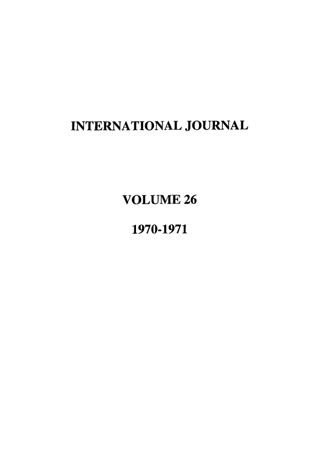 handle is hein.journals/intj26 and id is 1 raw text is: INTERNATIONAL JOURNAL
VOLUME 26
1970-1971


