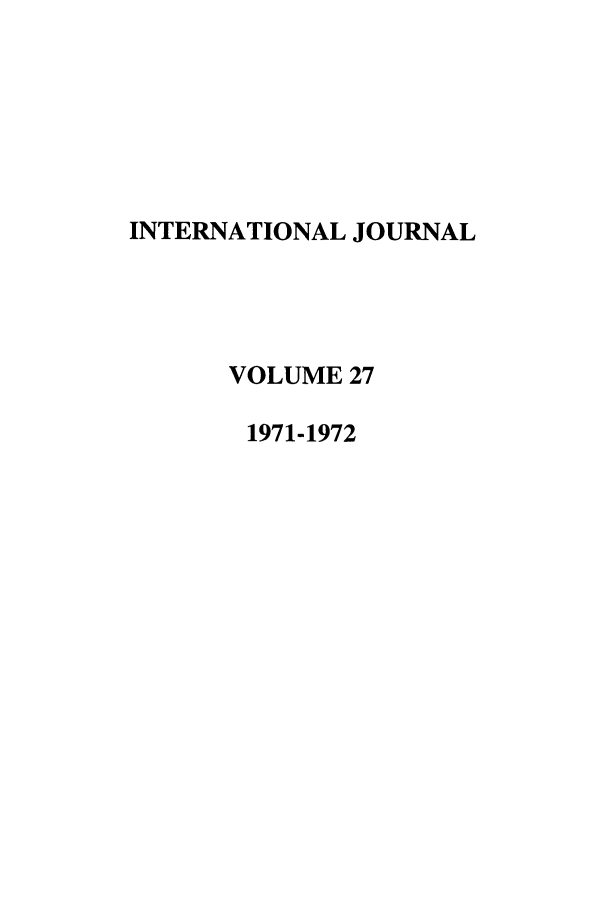 handle is hein.journals/intj27 and id is 1 raw text is: INTERNATIONAL JOURNAL
VOLUME 27
1971-1972


