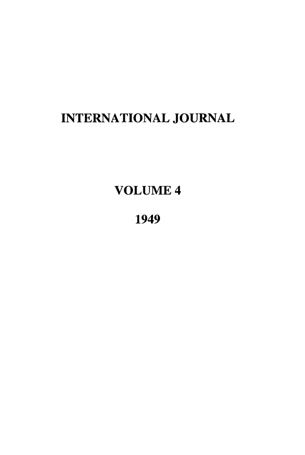 handle is hein.journals/intj4 and id is 1 raw text is: INTERNATIONAL JOURNAL
VOLUME 4
1949


