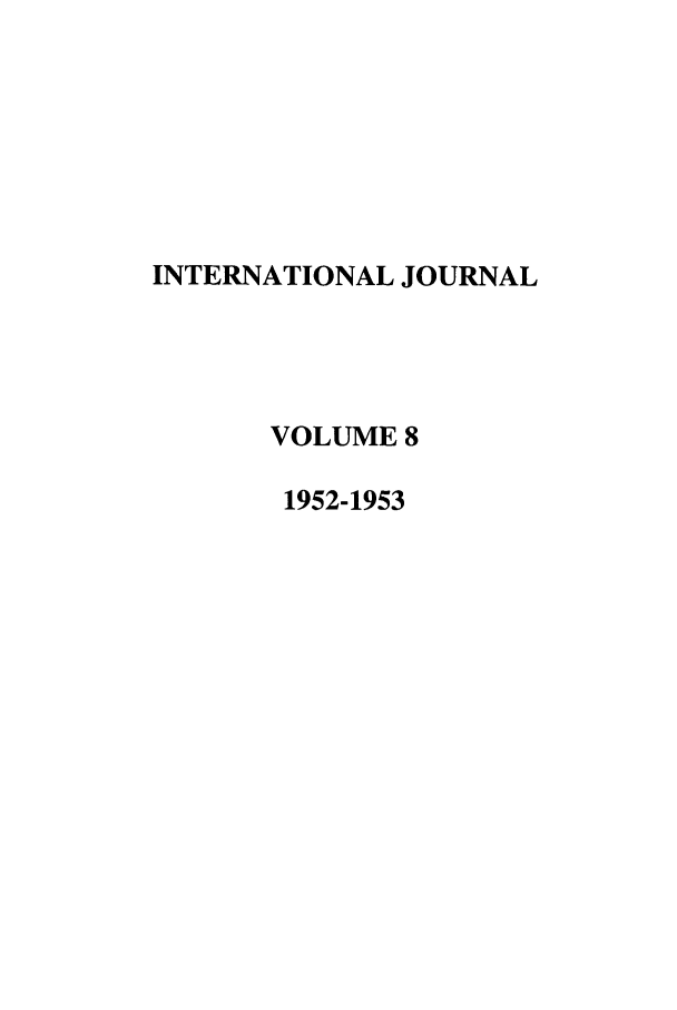 handle is hein.journals/intj8 and id is 1 raw text is: INTERNATIONAL JOURNAL
VOLUME 8
1952-1953


