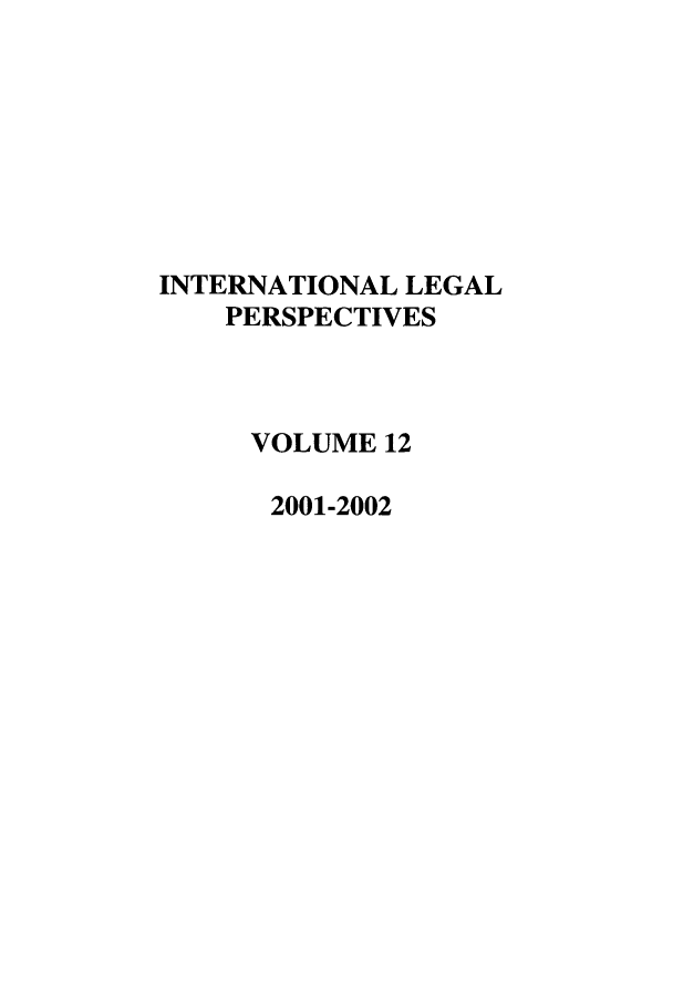 handle is hein.journals/intlegp12 and id is 1 raw text is: INTERNATIONAL LEGALPERSPECTIVESVOLUME 122001-2002