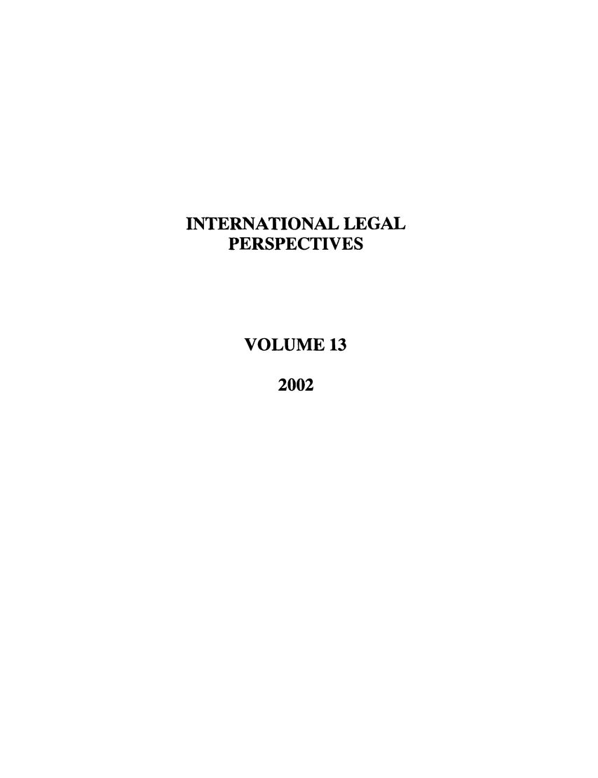 handle is hein.journals/intlegp13 and id is 1 raw text is: INTERNATIONAL LEGALPERSPECTIVESVOLUME 132002