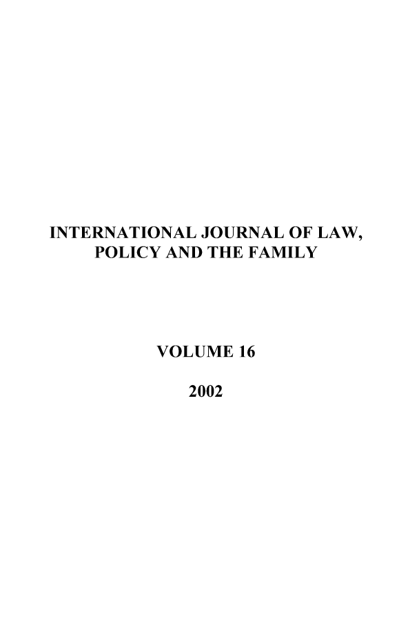 handle is hein.journals/intlpf16 and id is 1 raw text is: INTERNATIONAL JOURNAL OF LAW,POLICY AND THE FAMILYVOLUME 162002