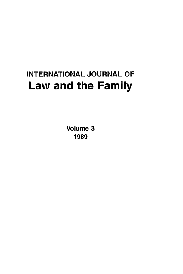 handle is hein.journals/intlpf3 and id is 1 raw text is: INTERNATIONAL JOURNAL OFLaw and the FamilyVolume 31989
