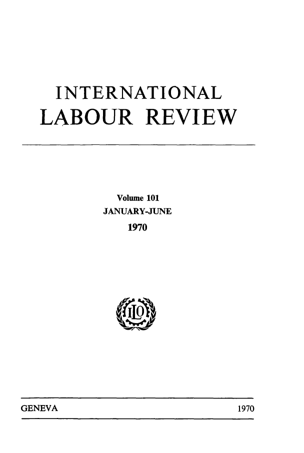 handle is hein.journals/intlr101 and id is 1 raw text is: INTERNATIONAL
LABOUR REVIEW

Volume 101
JANUARY-JUNE
1970

GENEVA                                 1970

GEN-EVA

1970


