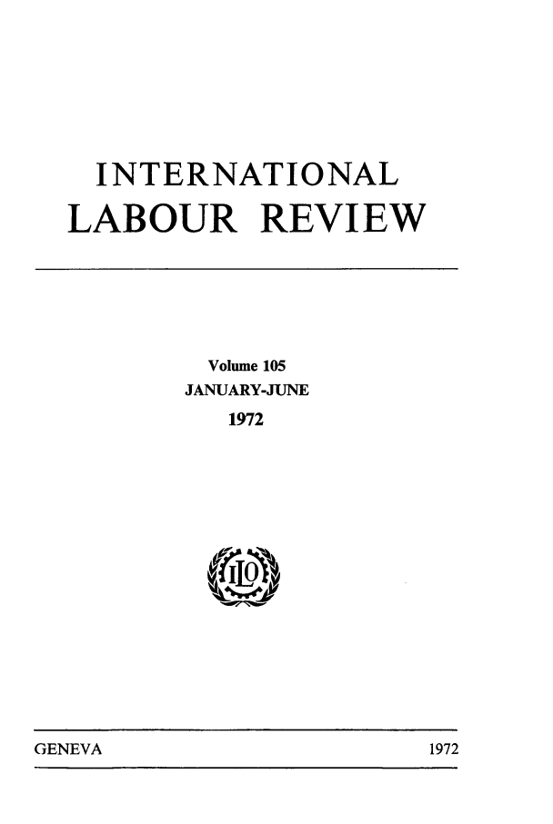 handle is hein.journals/intlr105 and id is 1 raw text is: INTERNATIONAL
LABOUR REVIEW

Volume 105
JANUARY-JUNE
1972

GENEVA                                 1972

GENEVA

1972


