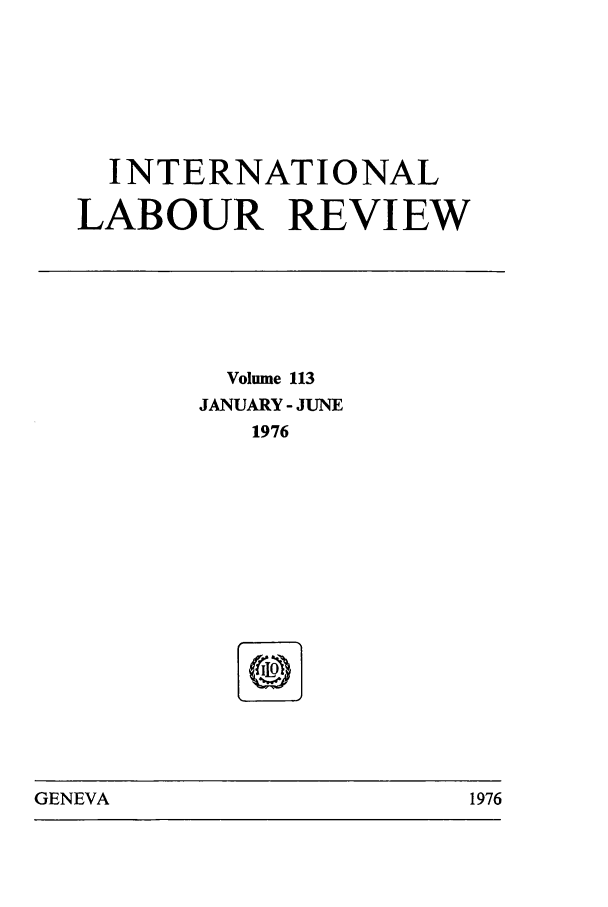 handle is hein.journals/intlr113 and id is 1 raw text is: INTERNATIONAL
LABOUR REVIEW

Volume 113
JANUARY - JUNE
1976

GENEVA

1976


