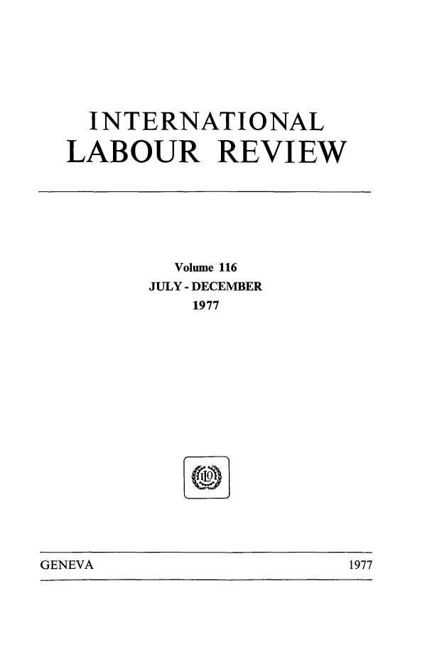 handle is hein.journals/intlr116 and id is 1 raw text is: INTERNATIONAL
LABOUR REVIEW
Volume 116
JULY - DECEMBER
1977
®j1

GENEVA                                1977

GENEVA

1977


