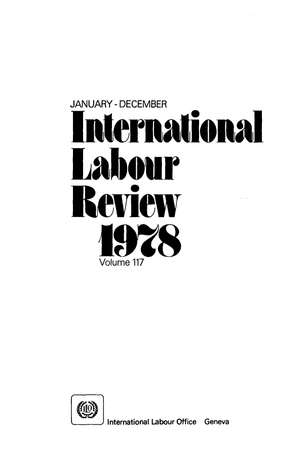 handle is hein.journals/intlr117 and id is 1 raw text is: JANUARY- DECEMBER
Inteunalional
Labour
Review
Volume 117
A '  International Labour Office Geneva


