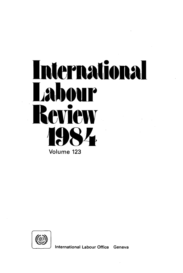 handle is hein.journals/intlr123 and id is 1 raw text is: Internalional
Labour
Review
1984
Volume 123
International Labour Office  Geneva


