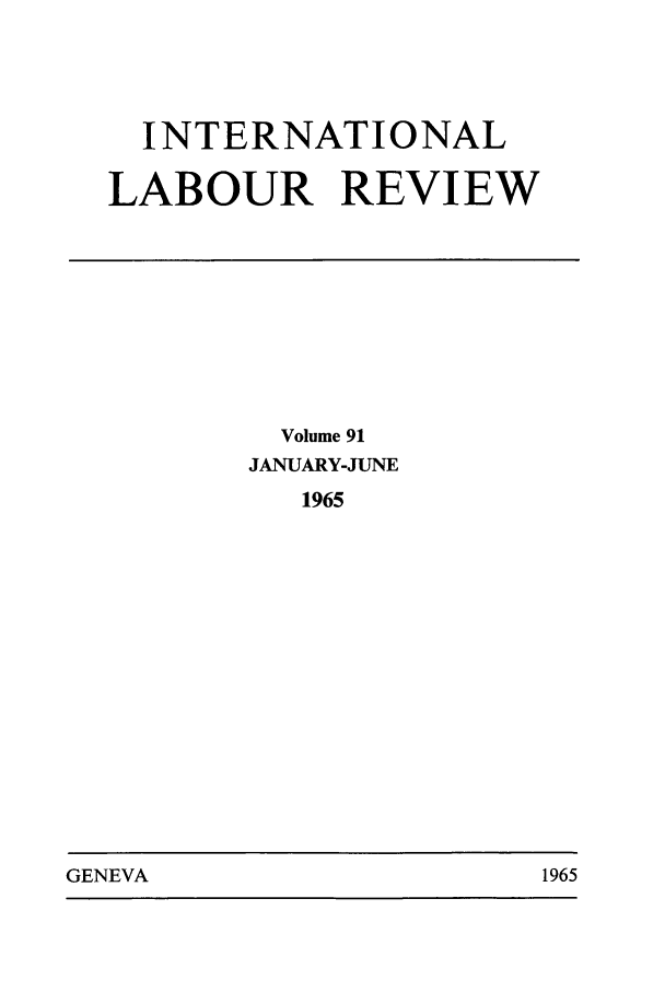handle is hein.journals/intlr91 and id is 1 raw text is: INTERNATIONAL
LABOUR REVIEW

Volume 91
JANUARY-JUNE
1965

GENEVA                                1965

GENEVA

1965


