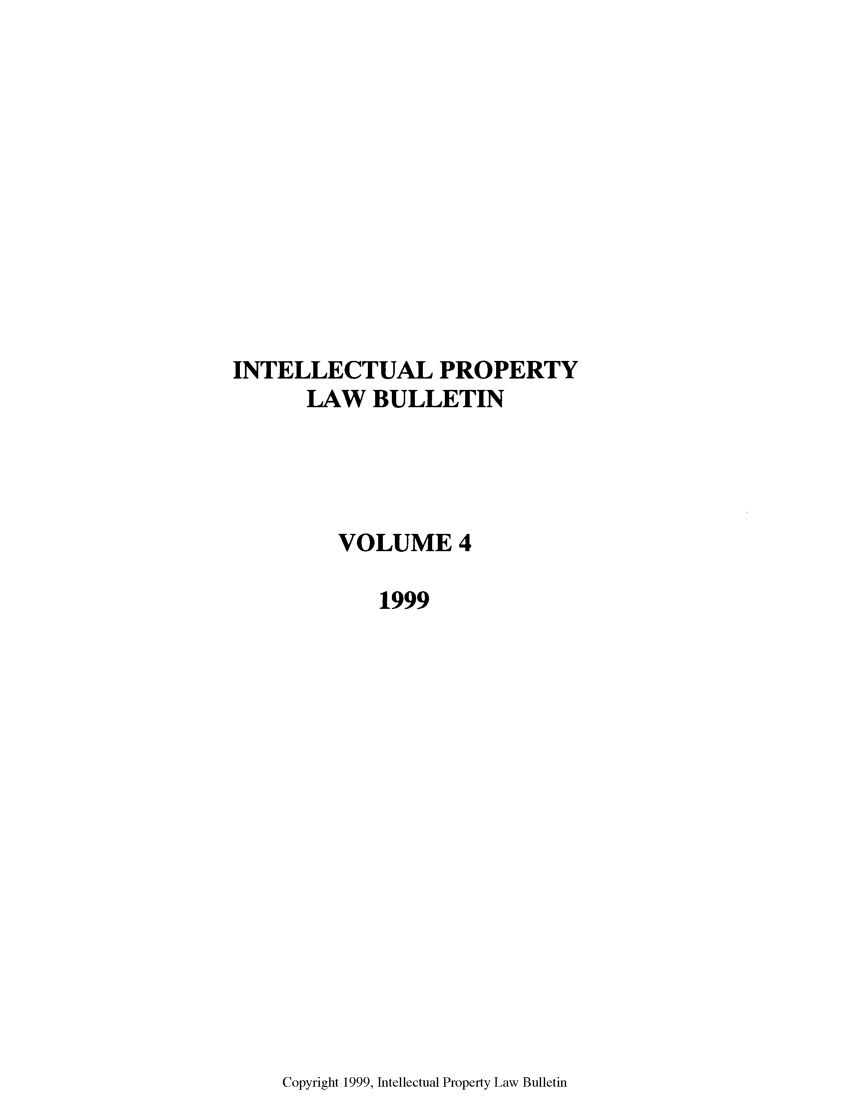 handle is hein.journals/iprop4 and id is 1 raw text is: INTELLECTUAL PROPERTY
LAW BULLETIN
VOLUME 4
1999

Copyright 1999, Intellectual Property Law Bulletin



