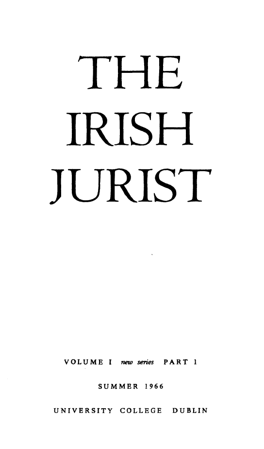 handle is hein.journals/irishjur1 and id is 1 raw text is:    THE   IRISHJURISTVOLUME I new series PART 1     SUMMER 1966UNIVERSITY COLLEGE DUBLIN