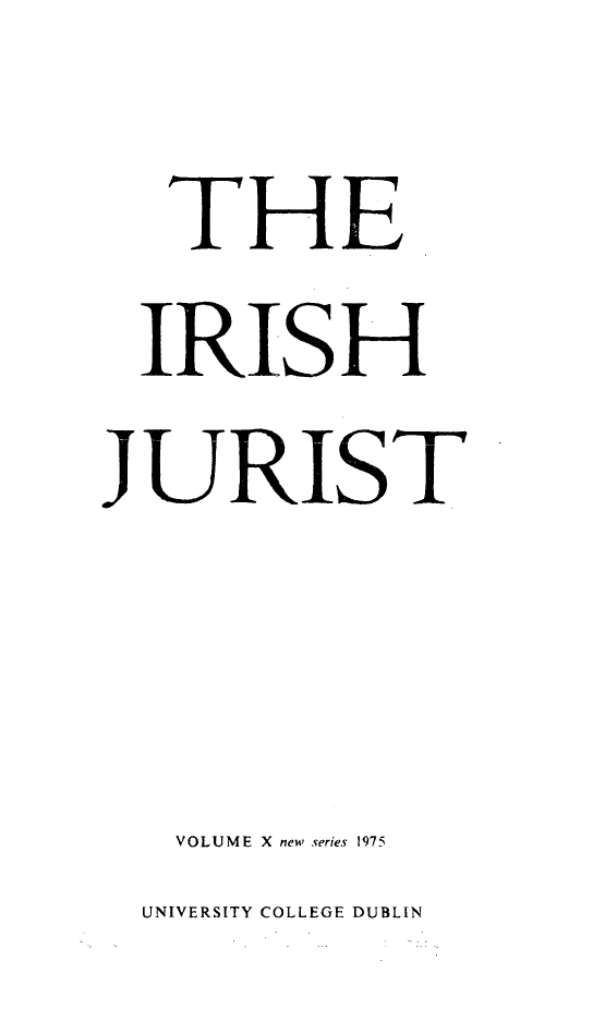 handle is hein.journals/irishjur10 and id is 1 raw text is:    THE.   IRISHJURIST   VOLUME X new series 1975UNIVERSITY COLLEGE DUBLIN