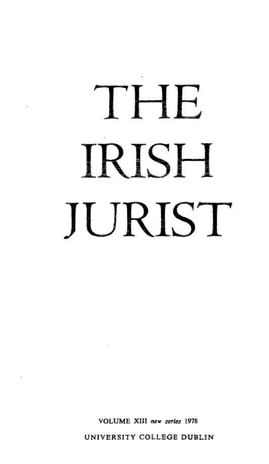 handle is hein.journals/irishjur13 and id is 1 raw text is:   IRISHJURIS,.T    VOLUME XIII new series 1978    UNIVERSITY COLLEGE DUBLIN