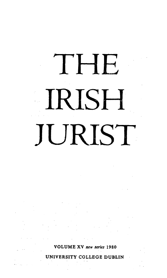 handle is hein.journals/irishjur15 and id is 1 raw text is:   IRISI HJURIST,    VOLUME XV new series 1980  UNIVERSITY COLLEGE DUBLIN