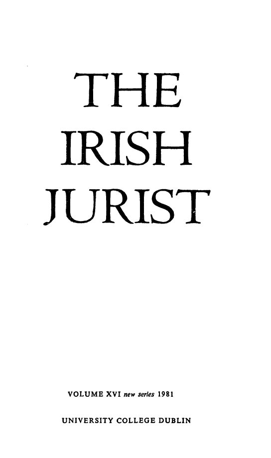 handle is hein.journals/irishjur16 and id is 1 raw text is:    THE   IRIS HJURIST   VOLUME XVI new series 1981   UNIVERSITY COLLEGE DUBLIN