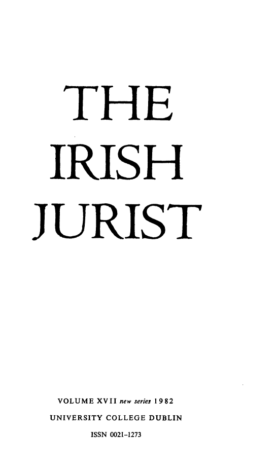 handle is hein.journals/irishjur17 and id is 1 raw text is:     THE  IRIS HJURIST   VOLUME XVII new series 1982   UNIVERSITY COLLEGE DUBLIN       ISSN 0021-1273