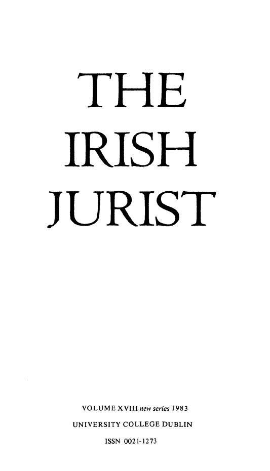 handle is hein.journals/irishjur18 and id is 1 raw text is:     THE  IRISHJ URIST    VOLUME XVIII new series 1983    UNIVERSITY COLLEGE DUBLIN       ISSN 0021-1273