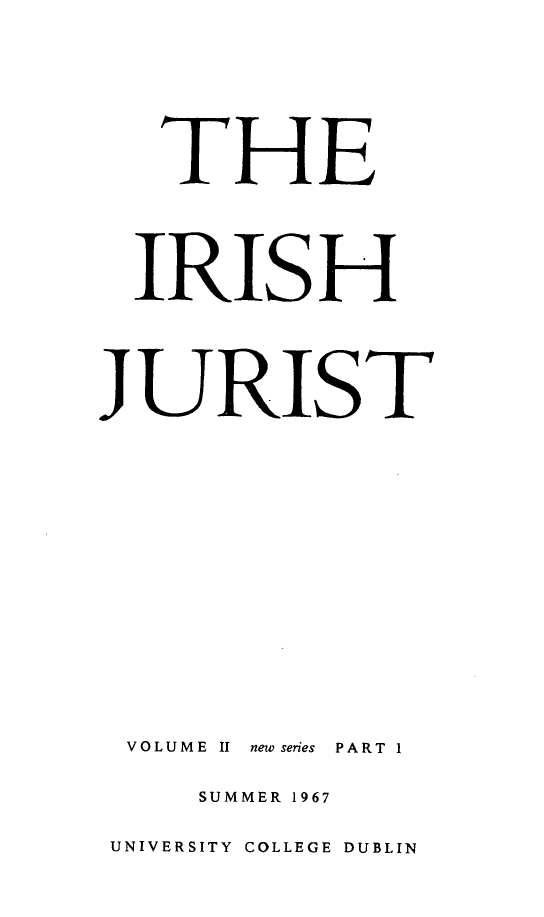 handle is hein.journals/irishjur2 and id is 1 raw text is:    THE   IRISH.JURISTVOLUME II new series PART 1     SUMMER 1967 UNIVERSITY COLLEGE DUBLIN