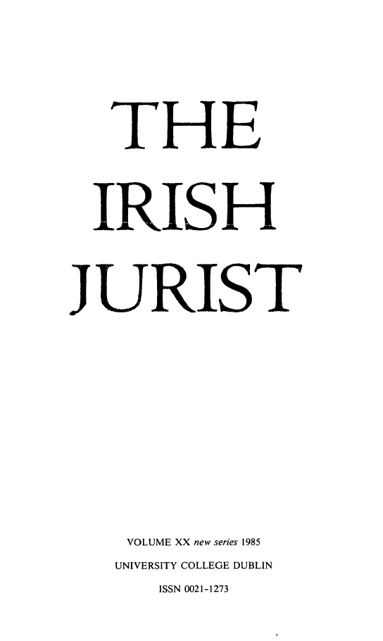 handle is hein.journals/irishjur20 and id is 1 raw text is:     THE  IRIS HJURIST     VOLUME XX new series 1985     UNIVERSITY COLLEGE DUBLIN        ISSN 0021-1273