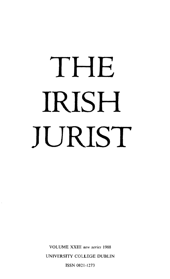 handle is hein.journals/irishjur23 and id is 1 raw text is:     THE  IRIS HJURIST    VOLUME XXIL new series 1988    UNIVERSITY COLLEGE DUBLIN       ISSN 0021-1273