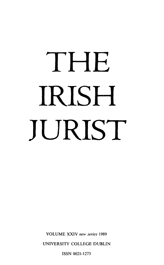 handle is hein.journals/irishjur24 and id is 1 raw text is:    THE   IRISHJURIST   VOLUME XXIV new series 1989   UNIVERSITY COLLEGE DUBLIN       ISSN 0021-1273