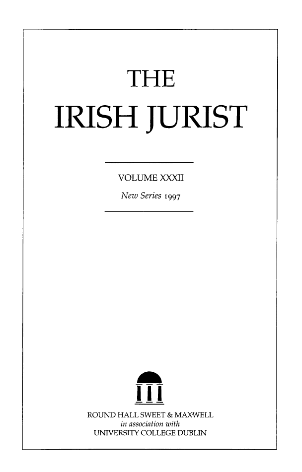 handle is hein.journals/irishjur28 and id is 1 raw text is:             THEIRISH JURISTVOLUME XXXIINew Series 1997        IllROUND HALL SWEET & MAXWELL     in association with UNIVERSITY COLLEGE DUBLIN