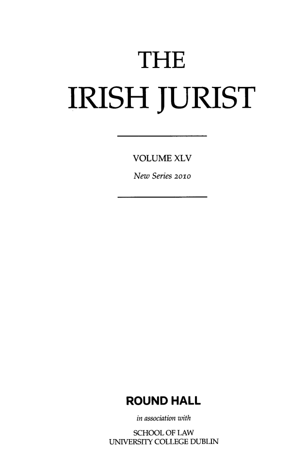 handle is hein.journals/irishjur41 and id is 1 raw text is:            THEIRISH JURISTVOLUME XLVNew Series 2010   ROUND  HALL   in association with   SCHOOL OF LAWUNIVERSITY COLLEGE DUBLIN