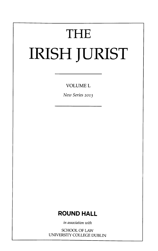 handle is hein.journals/irishjur46 and id is 1 raw text is:            THEIRISH JURISTVOLUME LNew Series 2013   ROUND  HALL     in association with     SCHOOL OF LAWUNIVERSITY COLLEGE DUBLIN