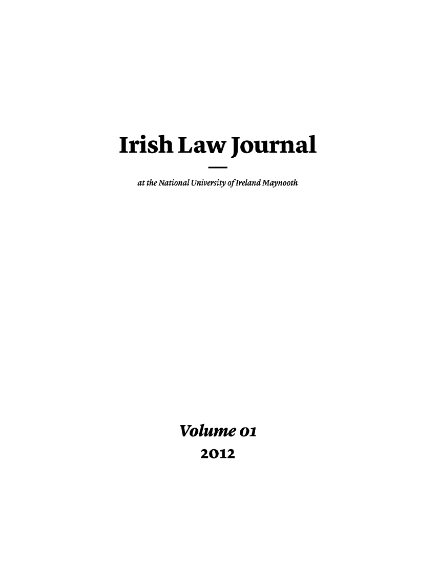 handle is hein.journals/irlajor2012 and id is 1 raw text is: Irish Law Journal
at the National University oflreland Maynooth
Volume ol
2012


