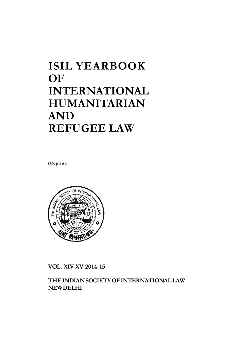 handle is hein.journals/isilyrbk13 and id is 1 raw text is: 




ISIL YEARBOOK
OF
INTERNATIONAL
HUMANITARIAN
AND
REFUGEE LAW


(Reprint)








VOL. XIV-XV 2014-15
THE INDIAN SOCIETY OF INTERNATIONAL LAW
NEW DELHI


