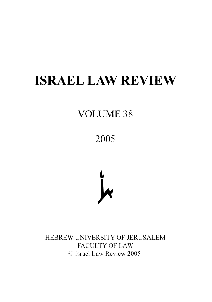 handle is hein.journals/israel38 and id is 1 raw text is: ISRAEL LAW REVIEW
VOLUME 38
2005

HEBREW UNIVERSITY OF JERUSALEM
FACULTY OF LAW
© Israel Law Review 2005


